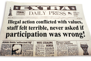 Graphic of newspaper with headline that reads, "Illegal action conflicted with values, staff felt terrible, never asked if participation was wrong."